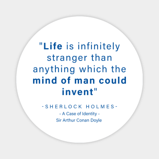 "Life is infinitely stranger than anything which the mind of man could invent" - Sherlock Holmes Magnet